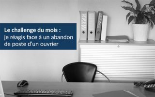 Le challenge du mois : je réagis face à un abandon de poste d’un ouvrier - Batiweb